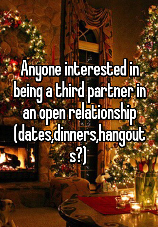 Anyone interested in being a third partner in an open relationship (dates,dinners,hangouts?) 