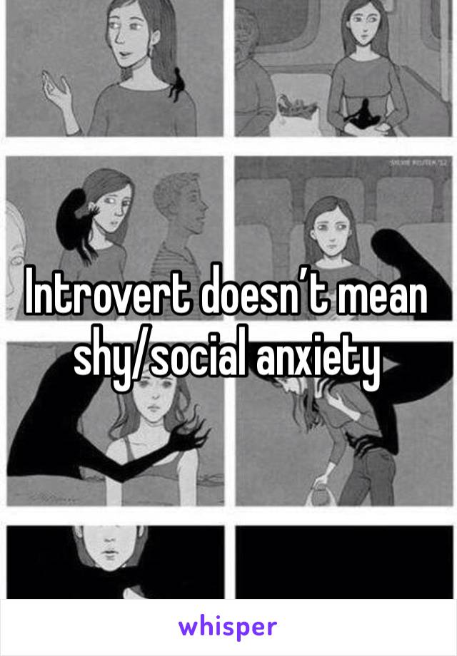 Introvert doesn’t mean shy/social anxiety