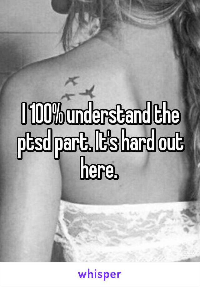 I 100% understand the ptsd part. It's hard out here. 