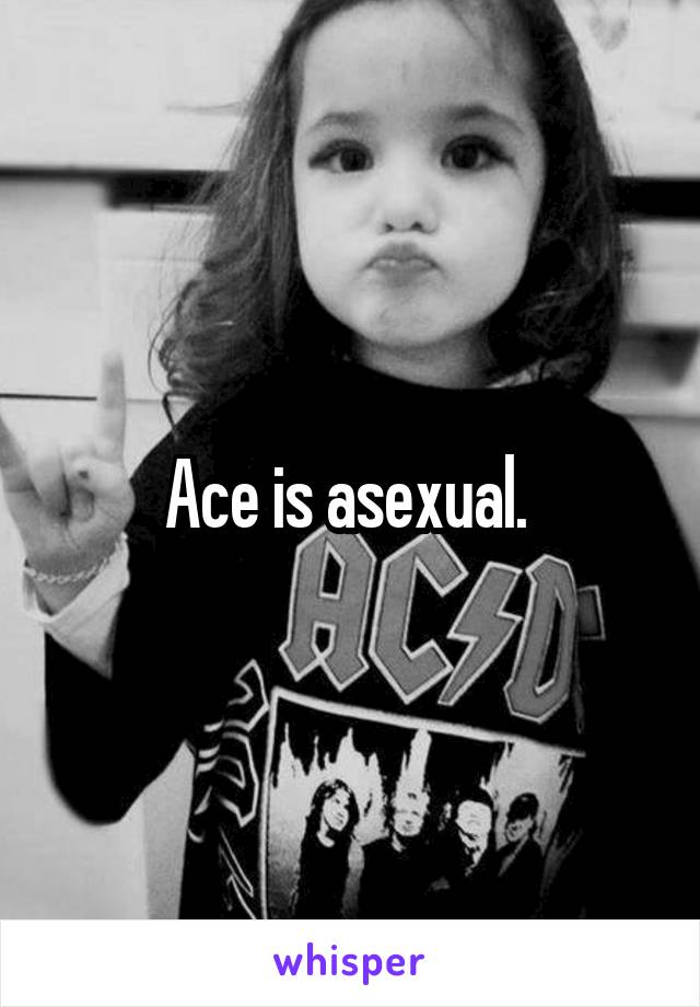 Ace is asexual. 