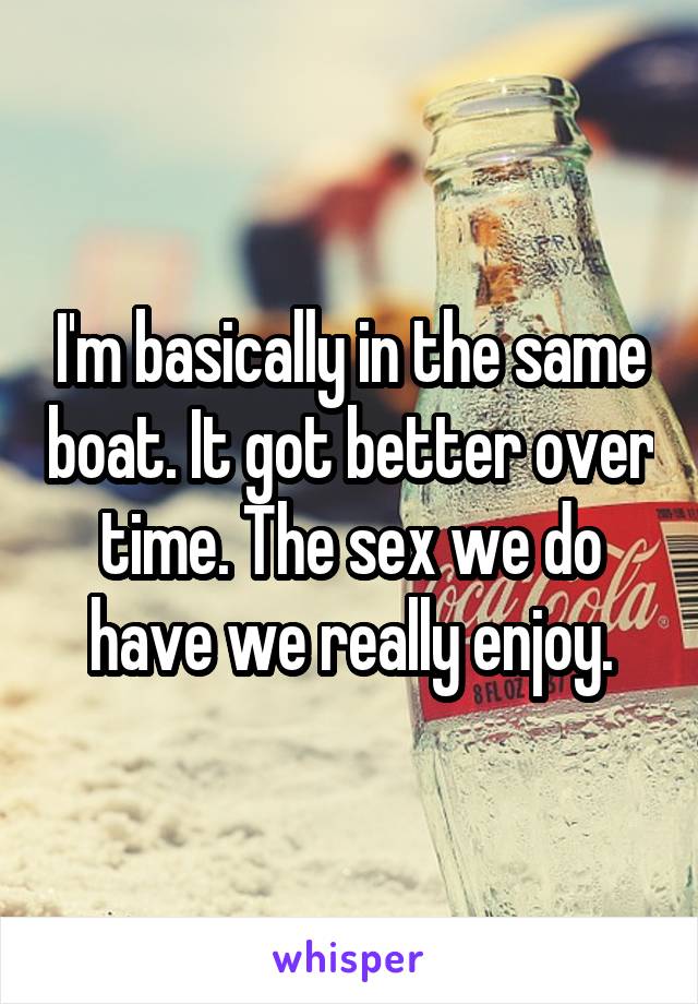 I'm basically in the same boat. It got better over time. The sex we do have we really enjoy.