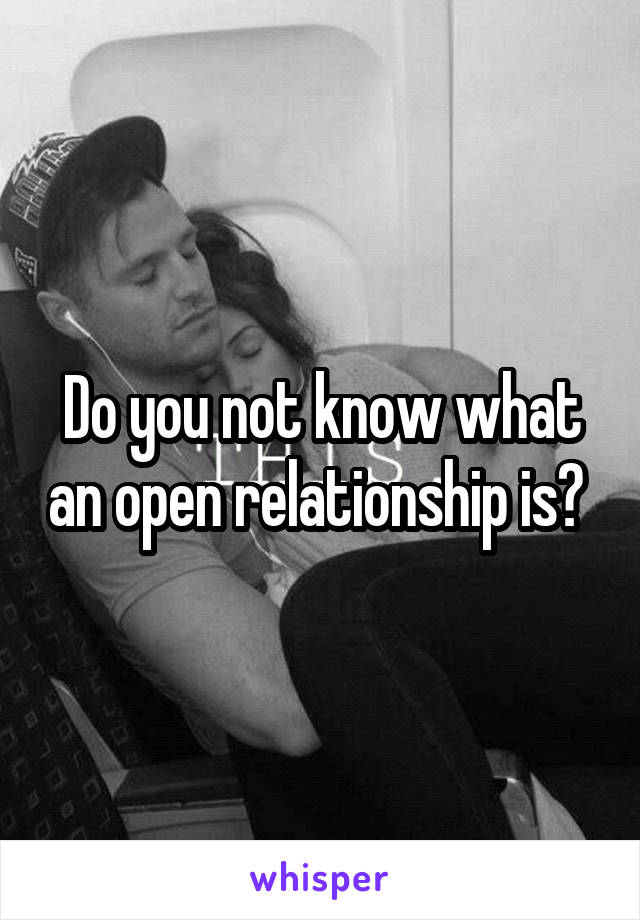 Do you not know what an open relationship is? 