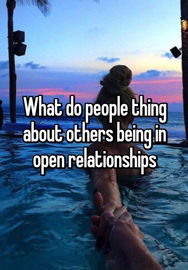 What do people thing about others being in open relationships