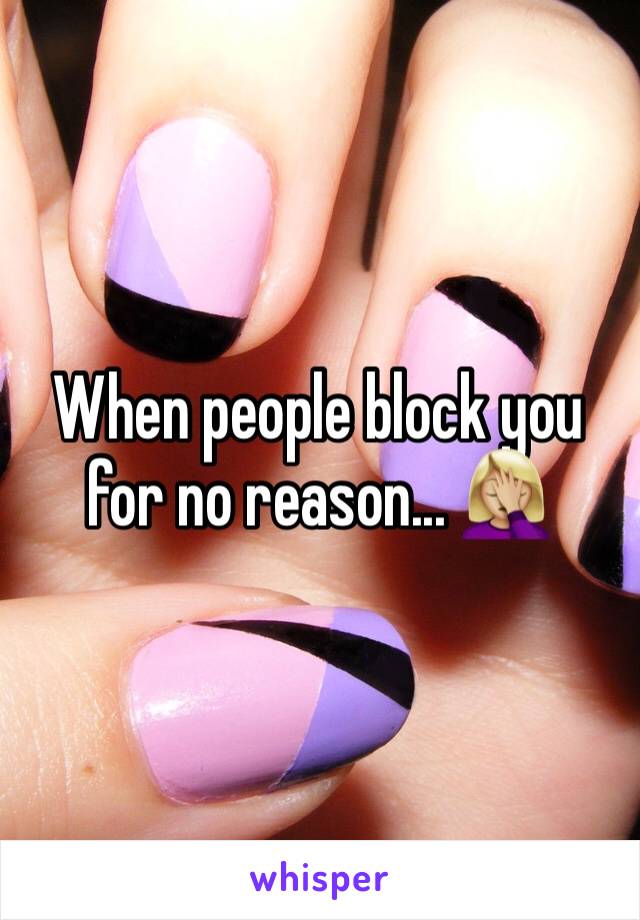 When people block you for no reason... 🤦🏼‍♀️