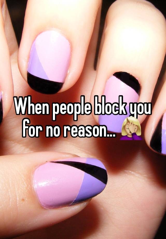 When people block you for no reason... 🤦🏼‍♀️