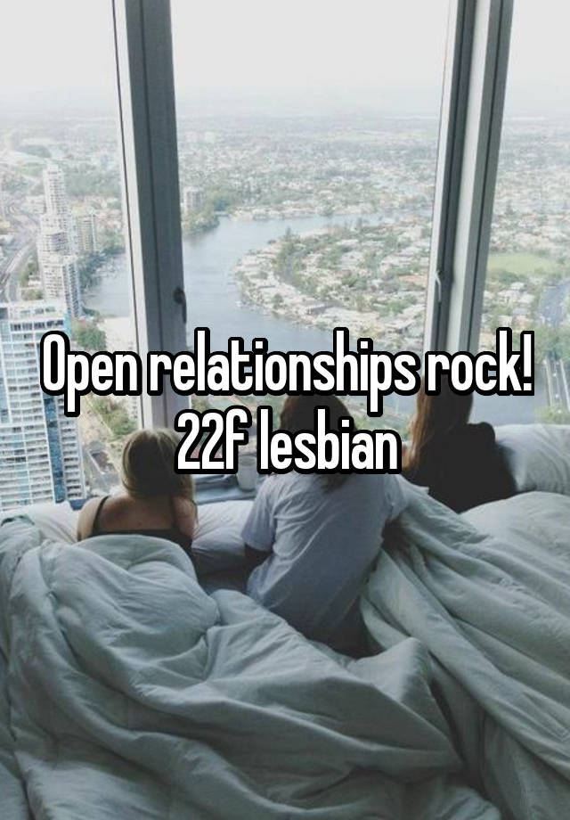 Open relationships rock!
22f lesbian