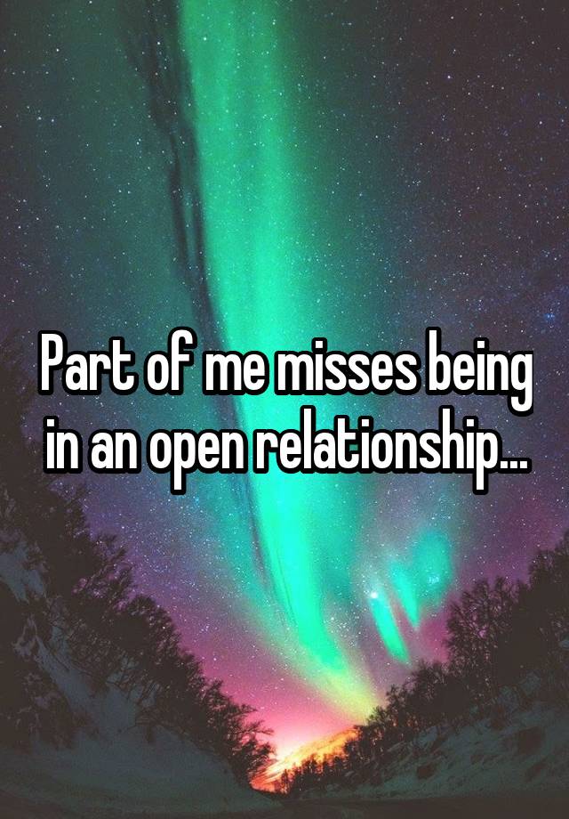 Part of me misses being in an open relationship...