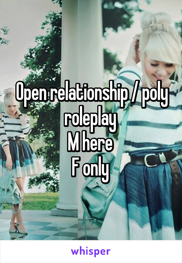 Open relationship / poly roleplay 
M here 
F only 