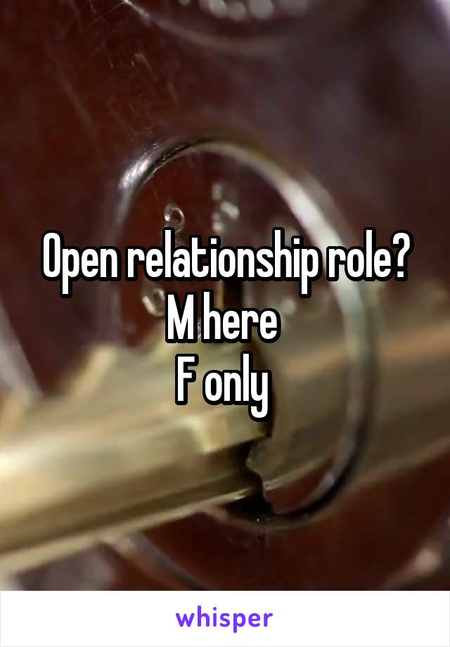 Open relationship role?
M here 
F only 