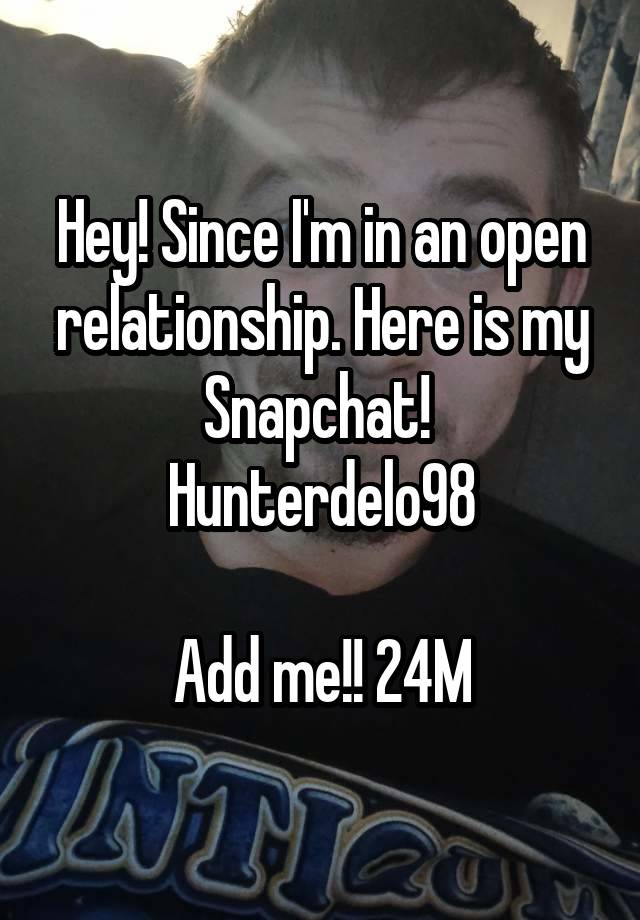 Hey! Since I'm in an open relationship. Here is my Snapchat! 
Hunterdelo98

Add me!! 24M