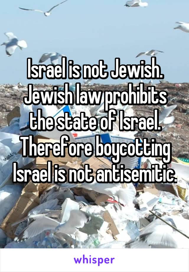 Israel is not Jewish.
Jewish law prohibits the state of Israel.
Therefore boycotting Israel is not antisemitic. 