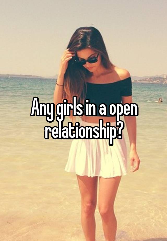 Any girls in a open relationship?