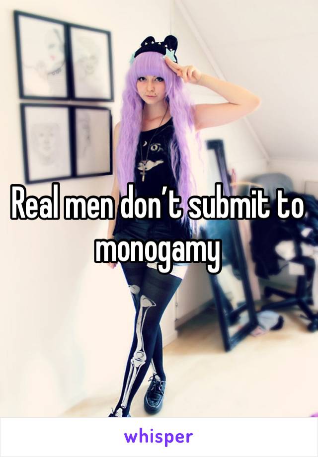 Real men don’t submit to monogamy 