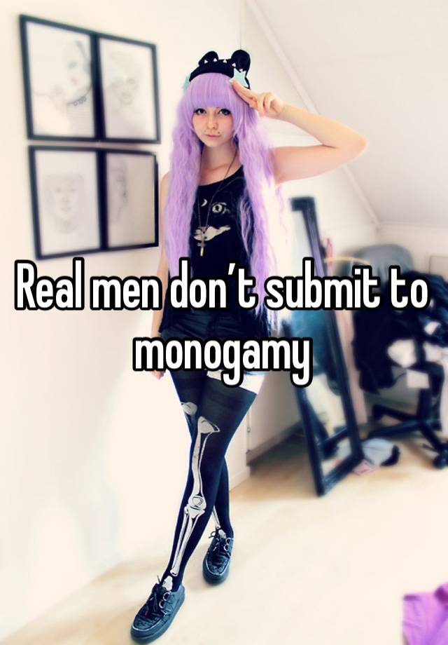 Real men don’t submit to monogamy 