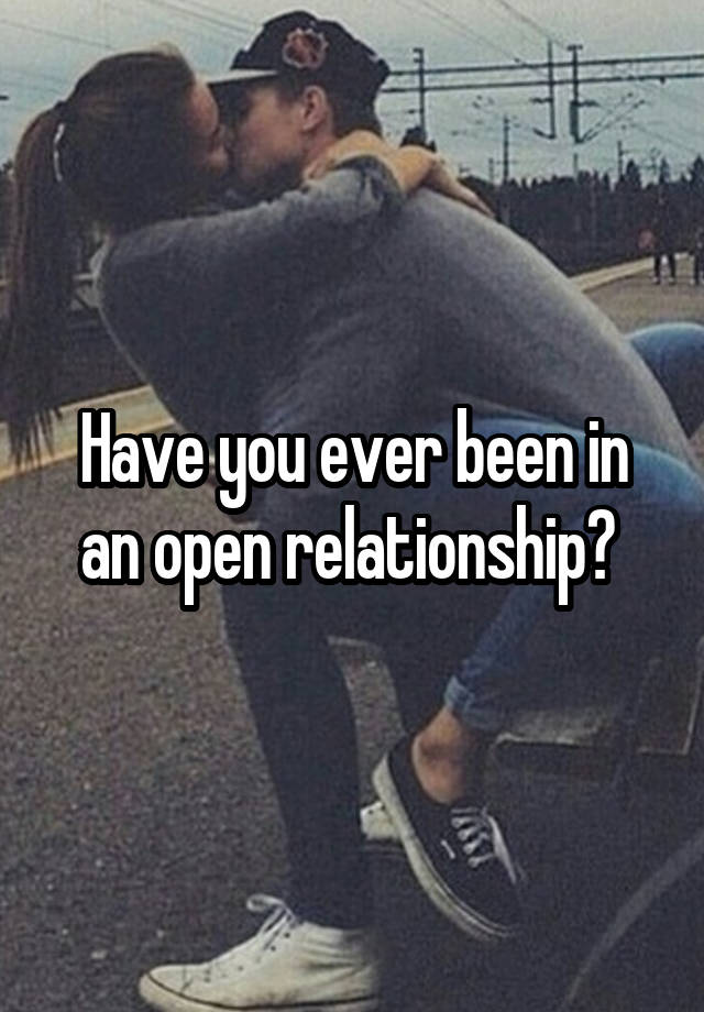 Have you ever been in an open relationship? 