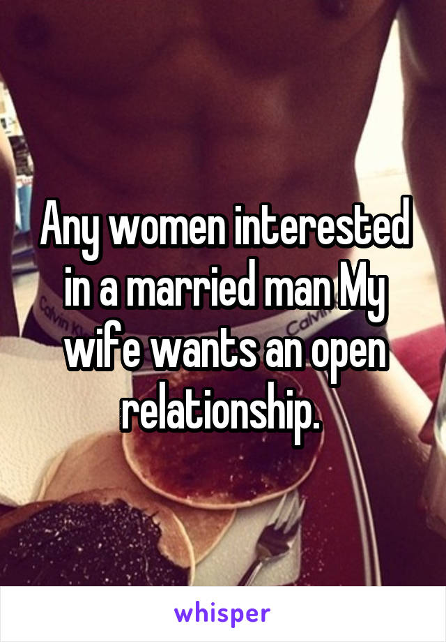 Any women interested in a married man My wife wants an open relationship. 