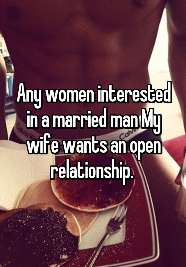 Any women interested in a married man My wife wants an open relationship. 