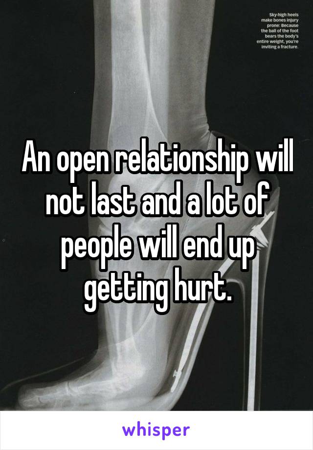 An open relationship will not last and a lot of people will end up getting hurt.