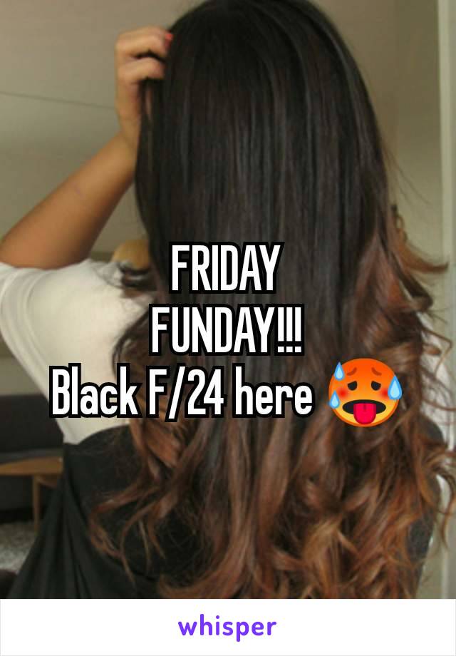 FRIDAY
FUNDAY!!!
Black F/24 here 🥵