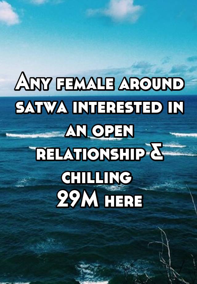 Any female around satwa interested in an open relationship & chilling 
29M here