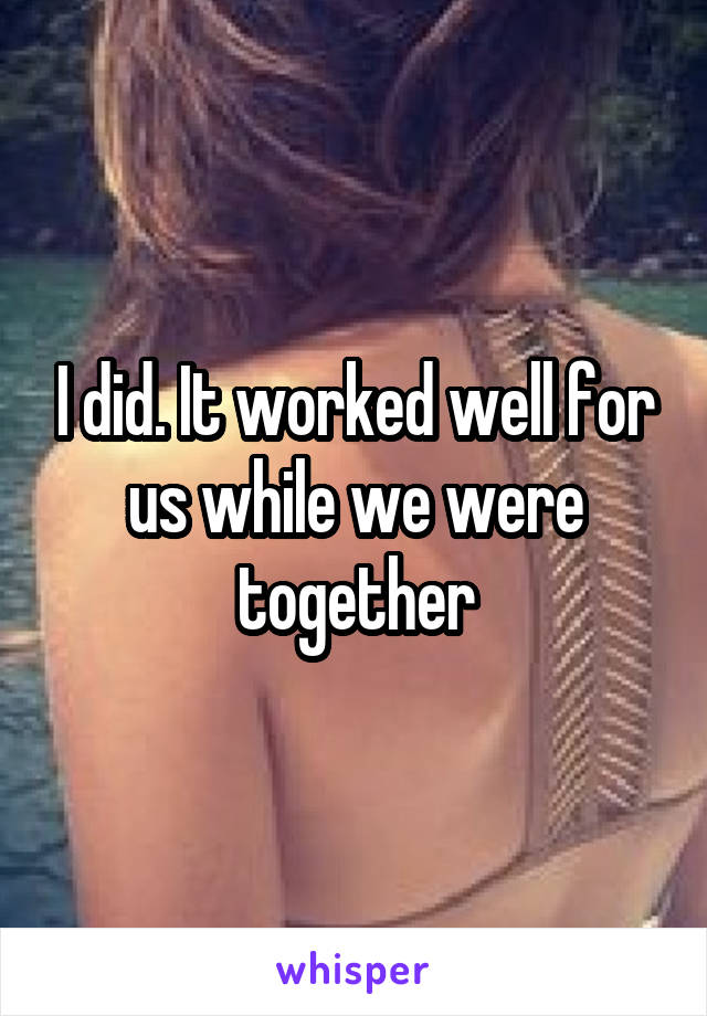 I did. It worked well for us while we were together