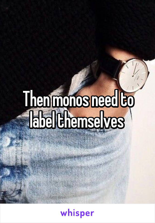 Then monos need to label themselves 