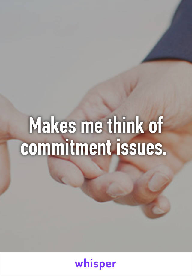 Makes me think of commitment issues. 