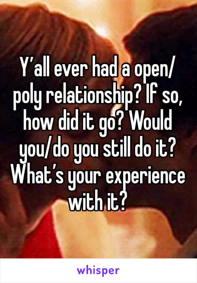 Y’all ever had a open/poly relationship? If so, how did it go? Would you/do you still do it? What’s your experience with it?