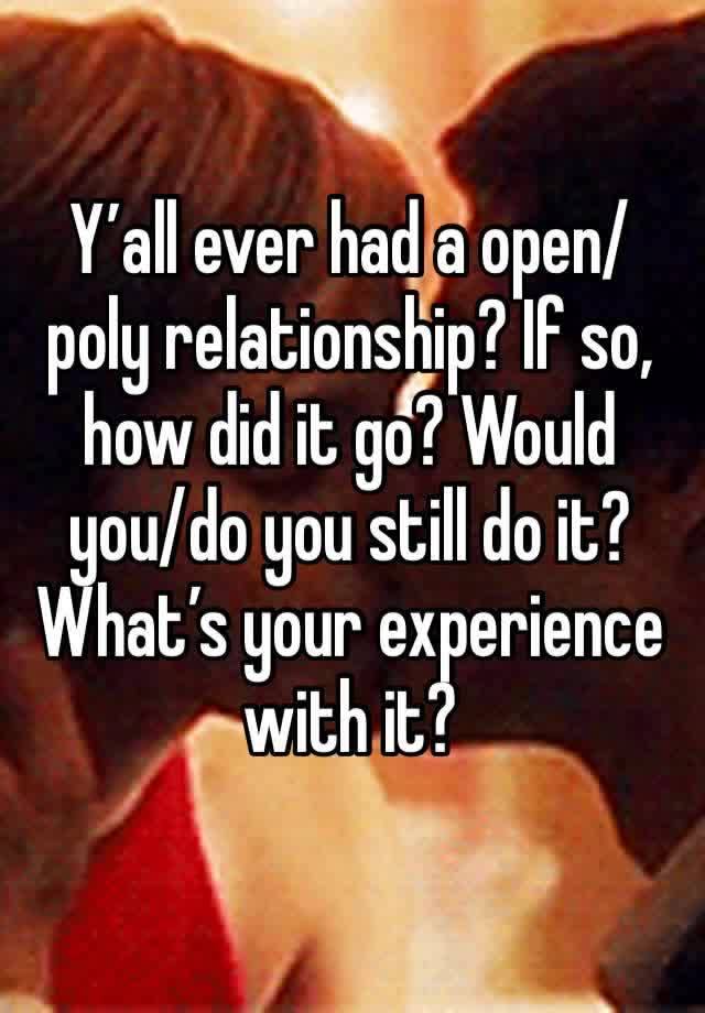 Y’all ever had a open/poly relationship? If so, how did it go? Would you/do you still do it? What’s your experience with it?