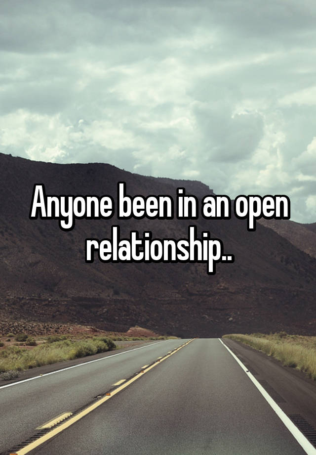 Anyone been in an open relationship..