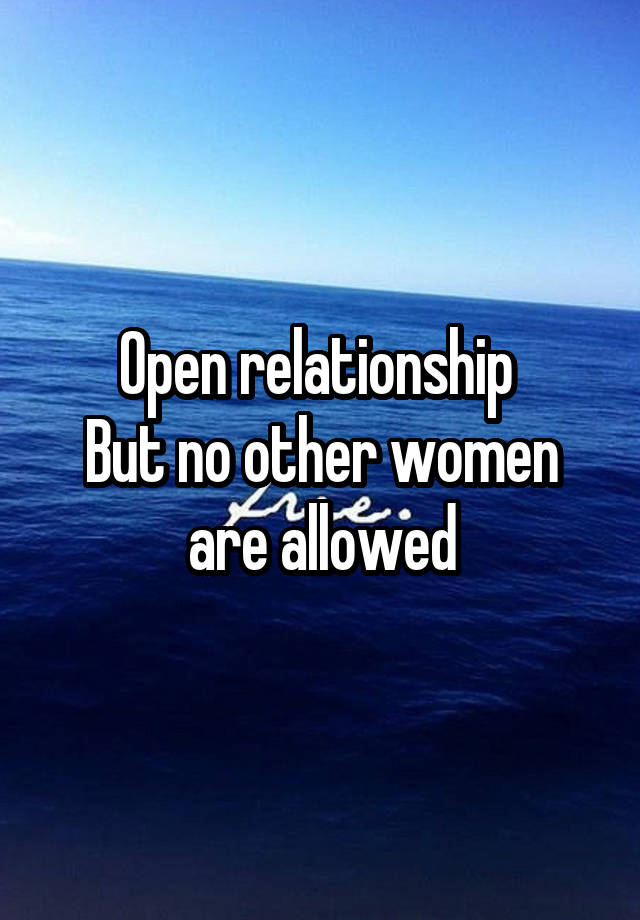 Open relationship 
But no other women are allowed