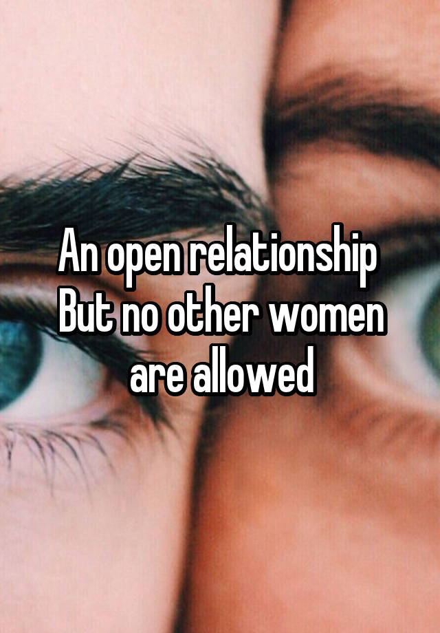 An open relationship 
But no other women are allowed