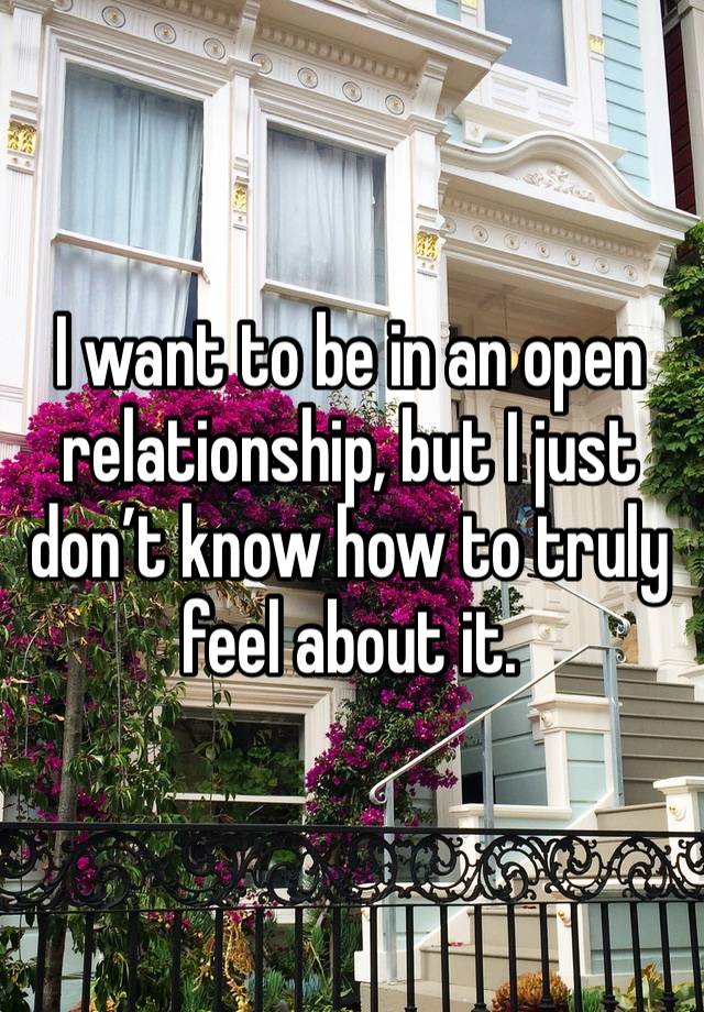 I want to be in an open relationship, but I just don’t know how to truly feel about it.