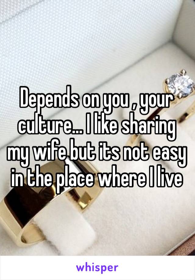 Depends on you , your culture… I like sharing my wife but its not easy in the place where I live