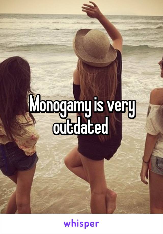 Monogamy is very outdated 