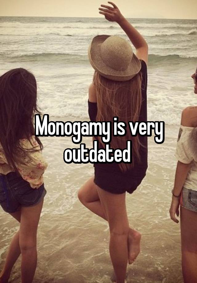 Monogamy is very outdated 