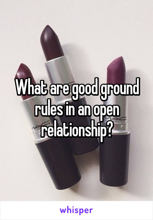 What are good ground rules in an open relationship?