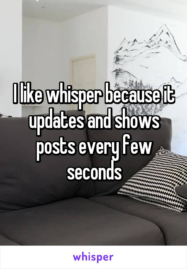 I like whisper because it updates and shows posts every few seconds