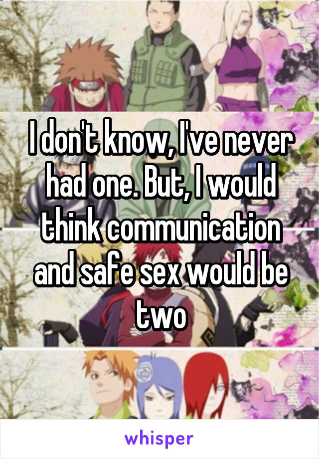 I don't know, I've never had one. But, I would think communication and safe sex would be two