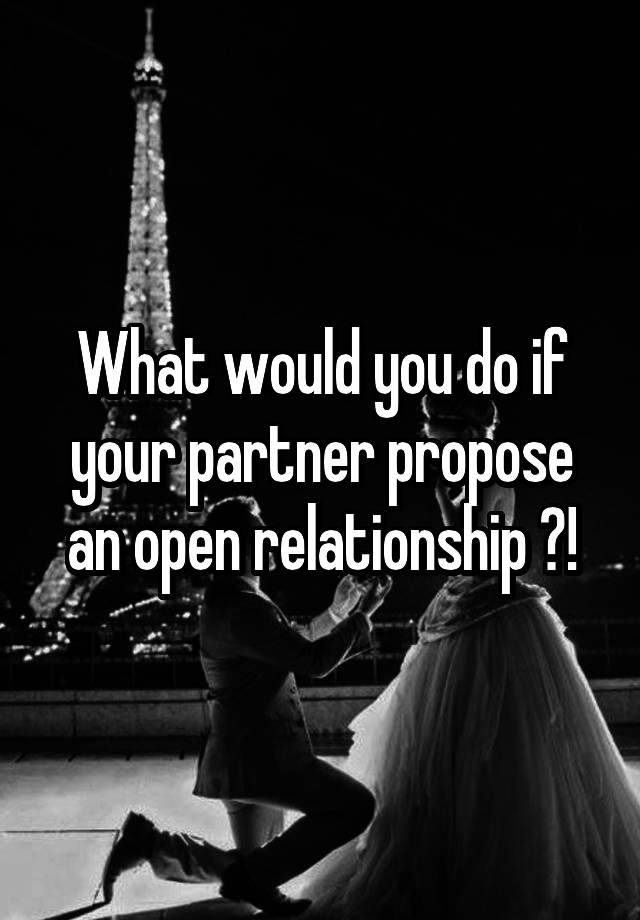 What would you do if your partner propose an open relationship ?!