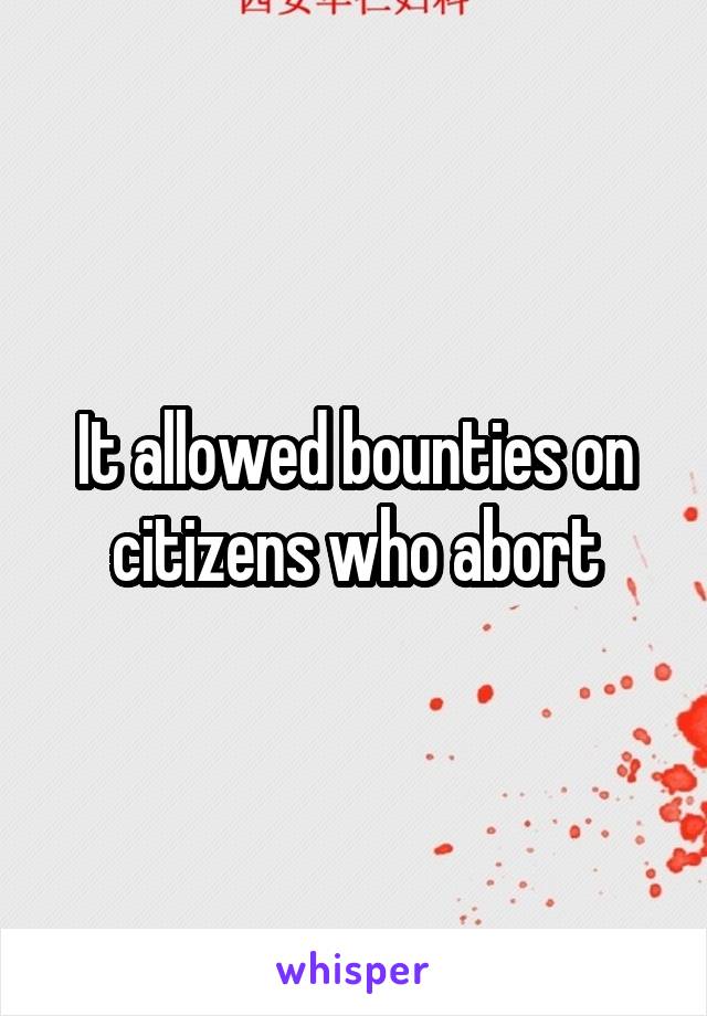 It allowed bounties on citizens who abort