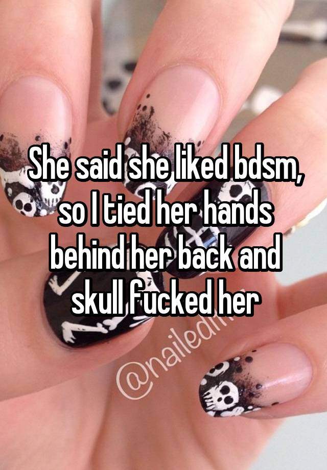 She said she liked bdsm, so I tied her hands behind her back and skull fucked her