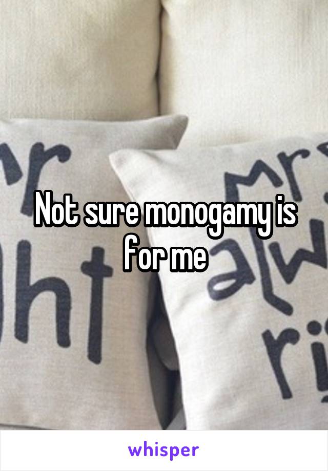 Not sure monogamy is for me