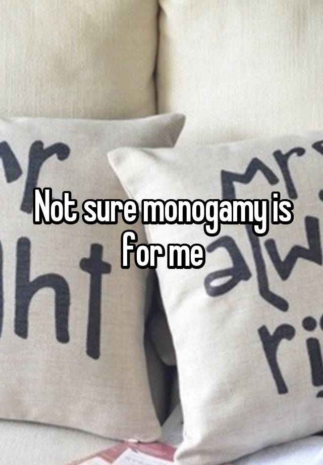 Not sure monogamy is for me