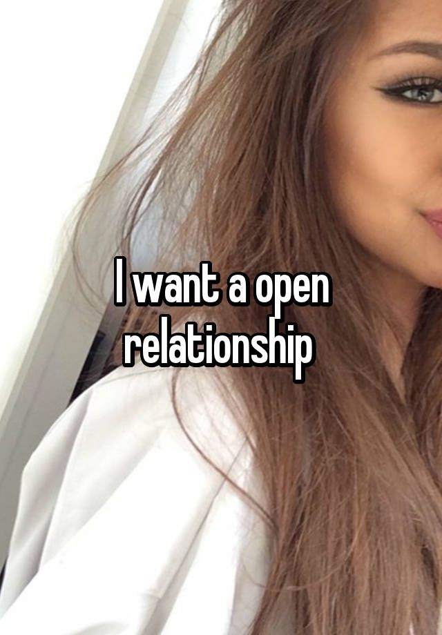 I want a open relationship 