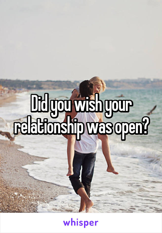 Did you wish your relationship was open?