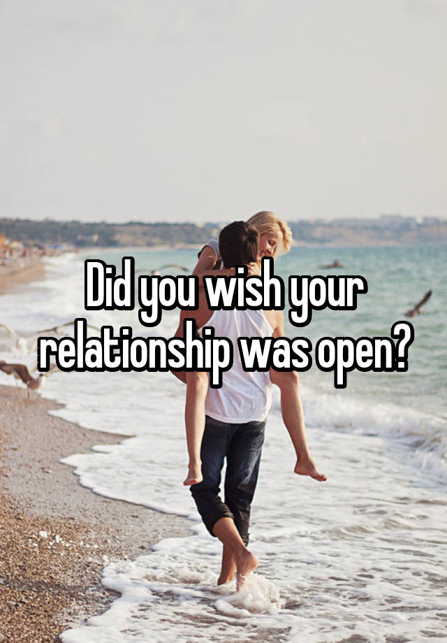 Did you wish your relationship was open?