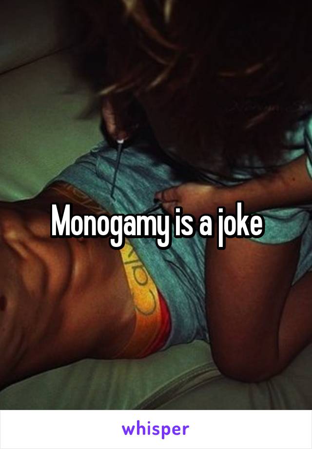 Monogamy is a joke