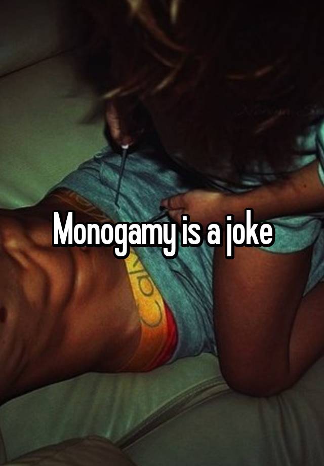 Monogamy is a joke