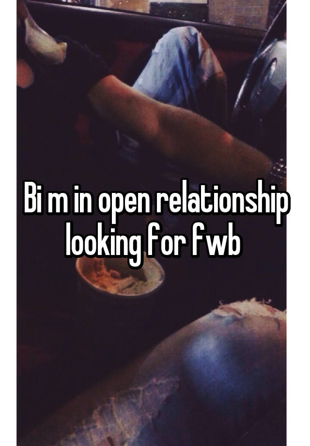 Bi m in open relationship looking for fwb 